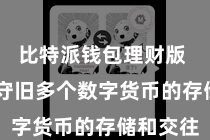 比特派钱包理财版  该系统守旧多个数字货币的存储和交往