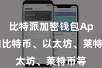 比特派加密钱包App 如比特币、以太坊、莱特币等