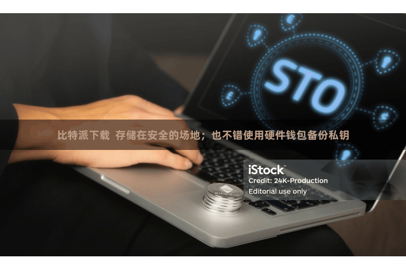 比特派下载  存储在安全的场地；也不错使用硬件钱包备份私钥